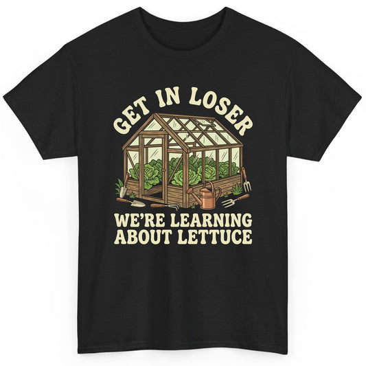 GET IN LOSER WE'RE Learning ABOUT Lettuce Funny Gardening T-Shirt - product mockup - Black