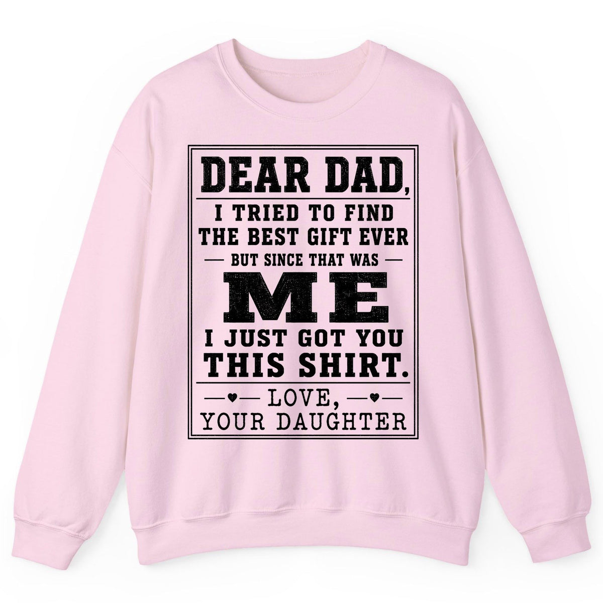 Dear Dad, I Tried to Find the Best Gift Ever but Since That Was Me I Just Got You This Shirt Love, Your Daughter funny gift
