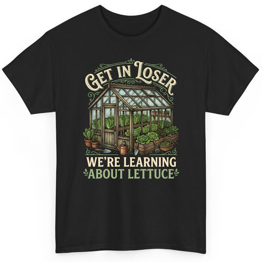 GET IN LOSER WE'RE Learning ABOUT Lettuce Funny Gardening T-Shirt - product mockup - Black