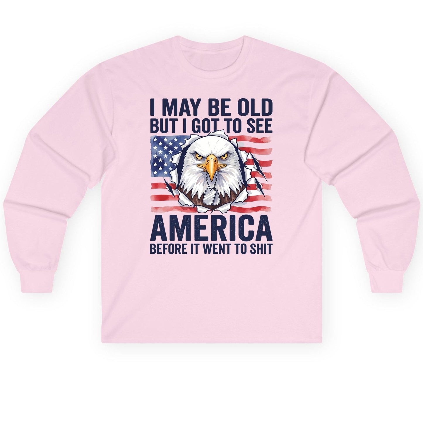 I MAY BE OLD BUT I GOT TO SEE America BEFORE IT WENT Long Sleeve Tee - product mockup - Light Pink