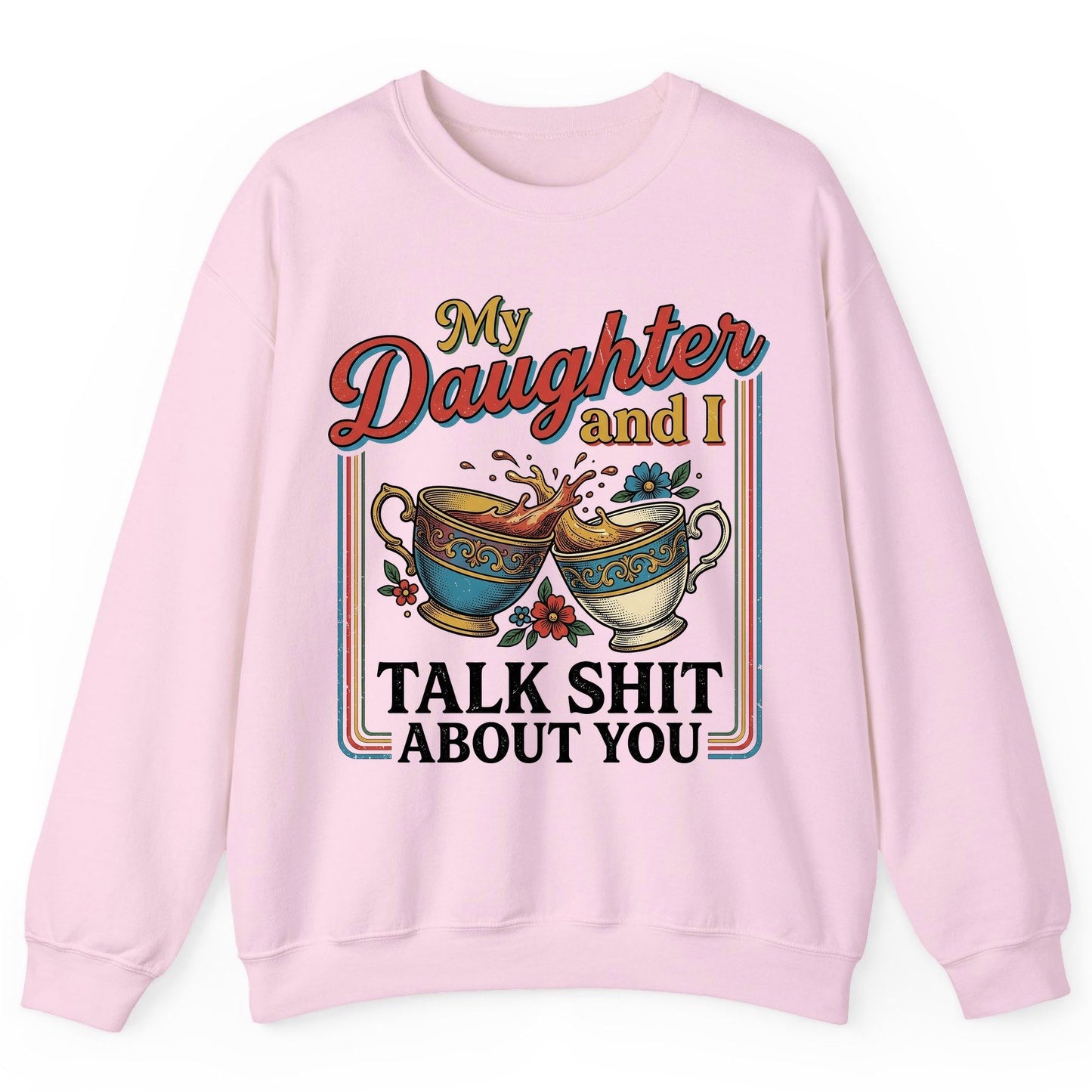 My Daughter and I Talk Shit About You Sweatshirt - product mockup - Light Pink