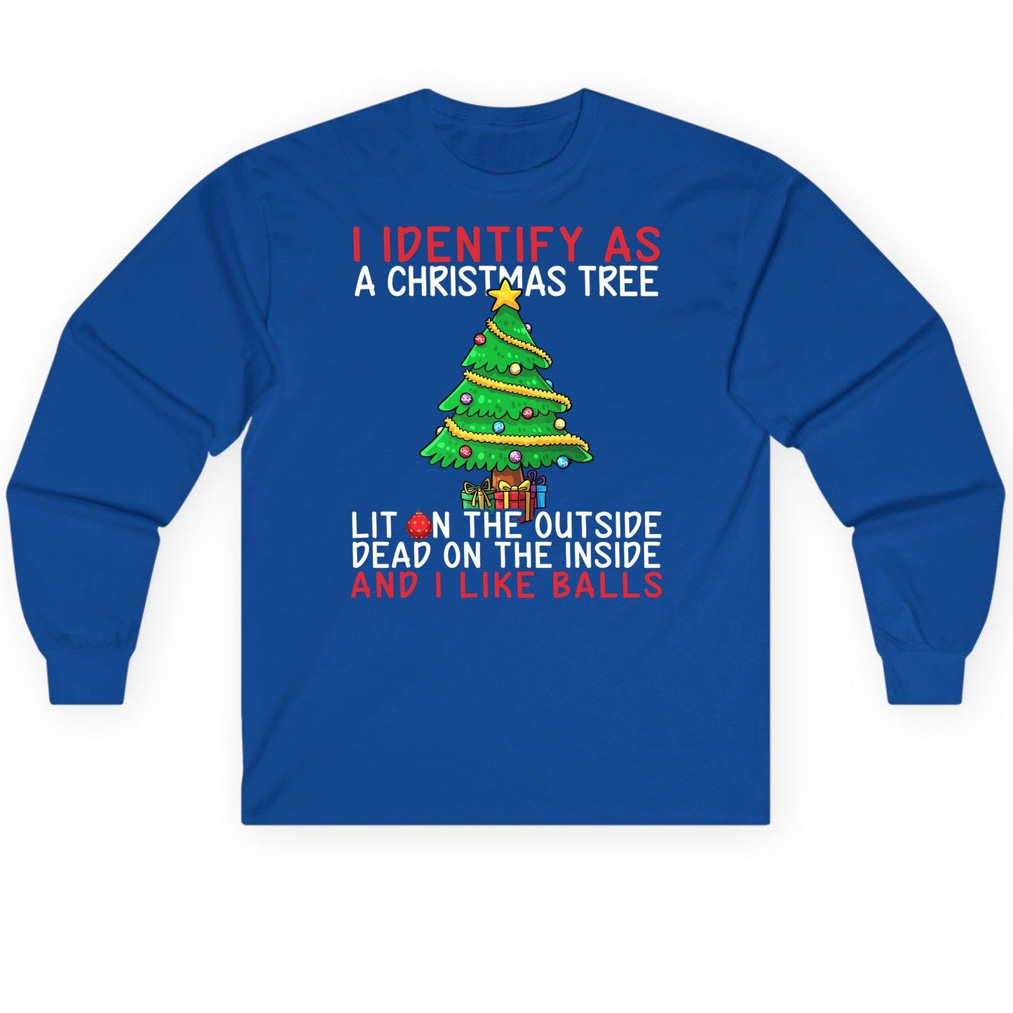 I Identify as a Christmas Tree Lit on the Outside Dead on the Inside and I Like Balls Christmas humor Long Sleeve Tee Royal