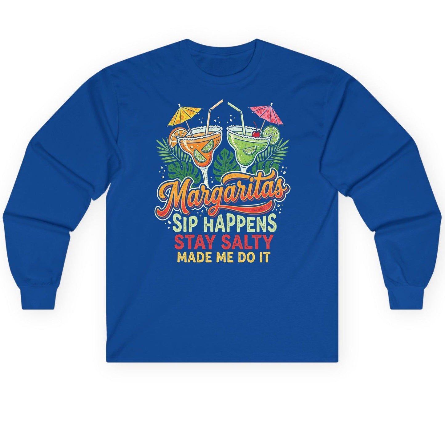 Margaritas Sip Happens Stay Salty Made Me Do It Long Sleeve Tee - product mockup - Royal