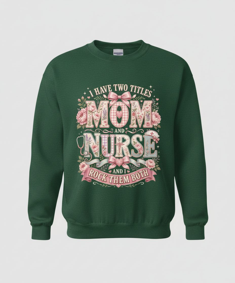 I Have Two Titles Mom and Nurse and I Rock Them Both Sweatshirt - product mockup - Forest Green