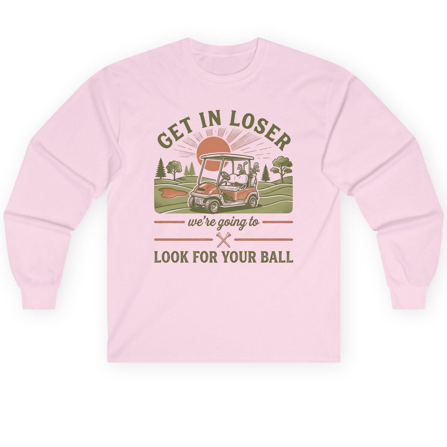 GET IN LOSER We're Going to LOOK FOR YOUR BALL Long Sleeve Tee - product mockup - Light Pink