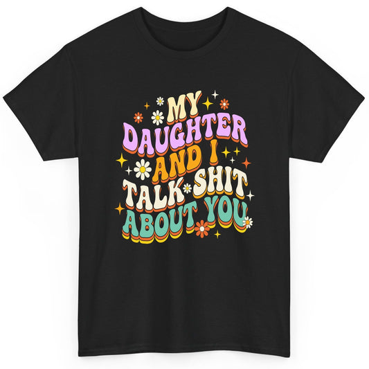 MY Daughter AND I TALK SHIT ABOUT YOU Funny Mother Humor T-Shirt - product mockup - Black