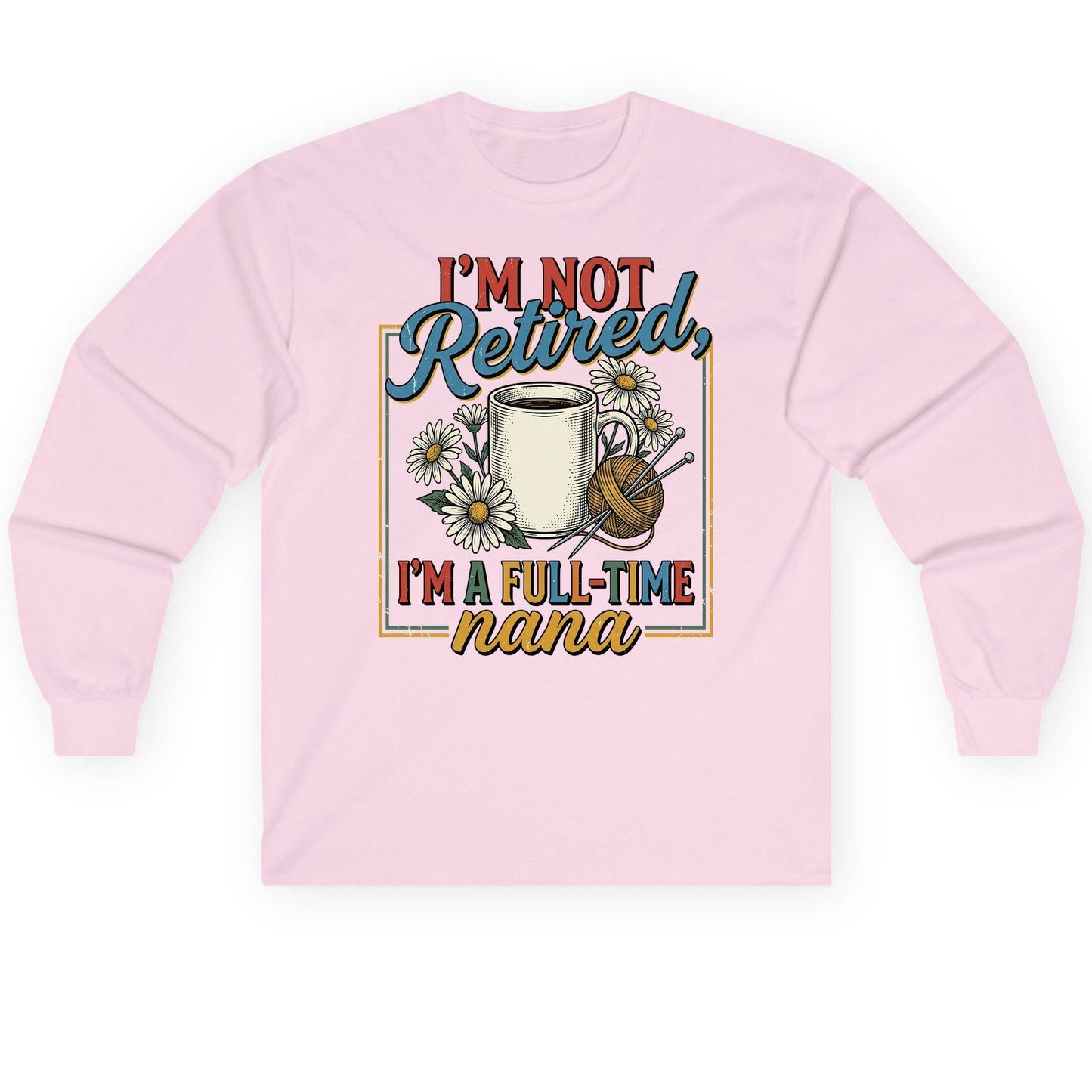 I'M NOT Retired I'M a Full-Time Nana Retro Grandmother Long Sleeve Tee - product mockup - Light Pink