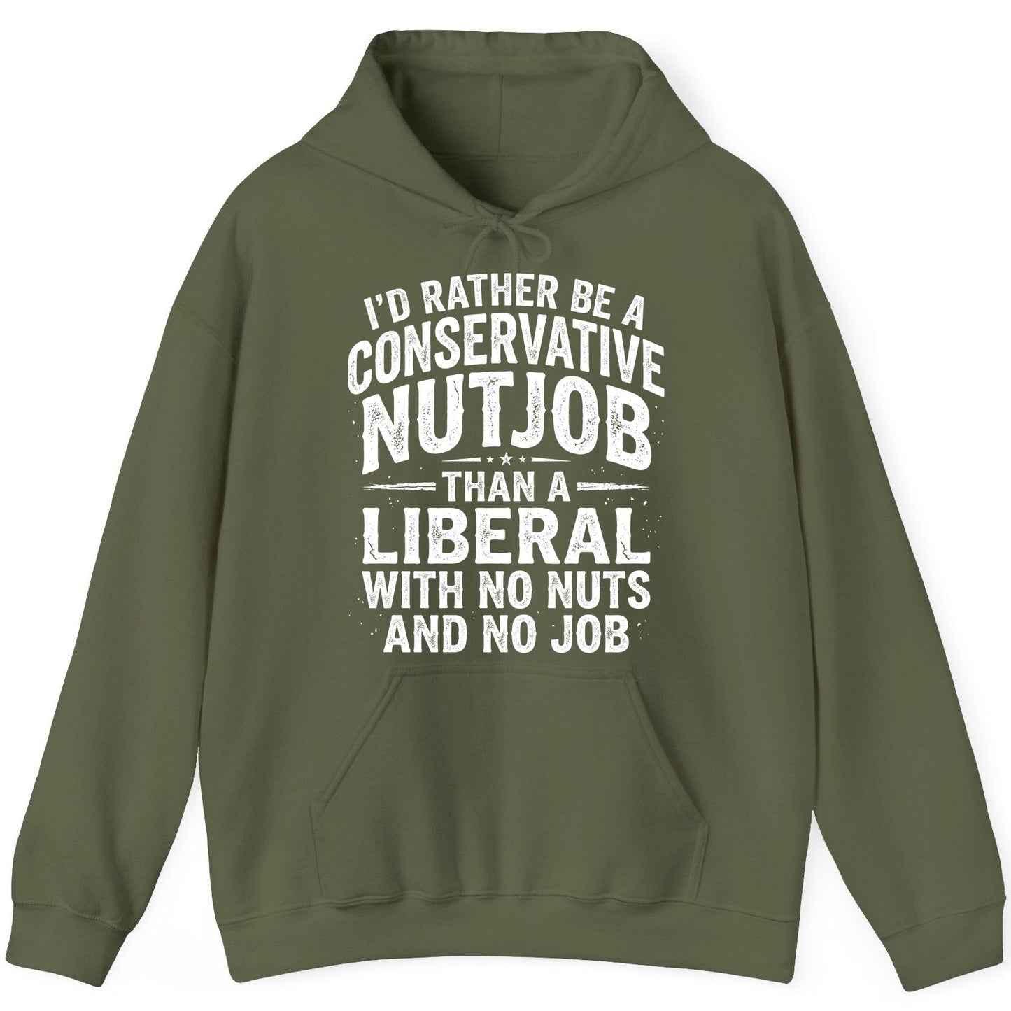 I'D RATHER BE a Conservative NUTJOB THAN a Liberal WITH NO NUTS Hoodie - product mockup - Military Green