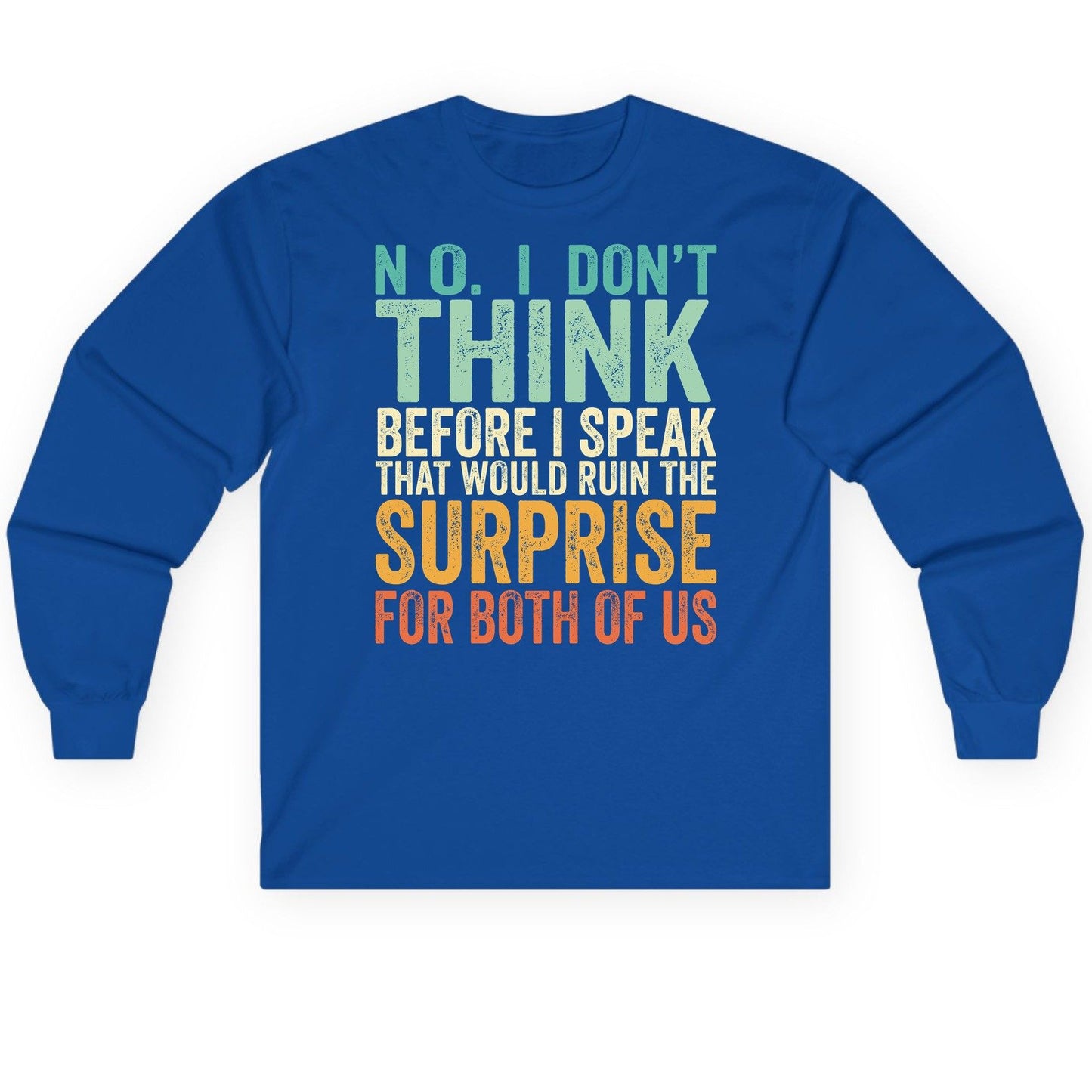 No I Don't Think Before I Speak That Would Ruin the Surprise for Both of US sarcastic humor Long Sleeve Tee Royal product