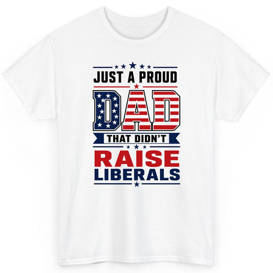 Just a Proud Dad That Didn't Raise Liberals patriotic conservative father T-Shirt White product mockup