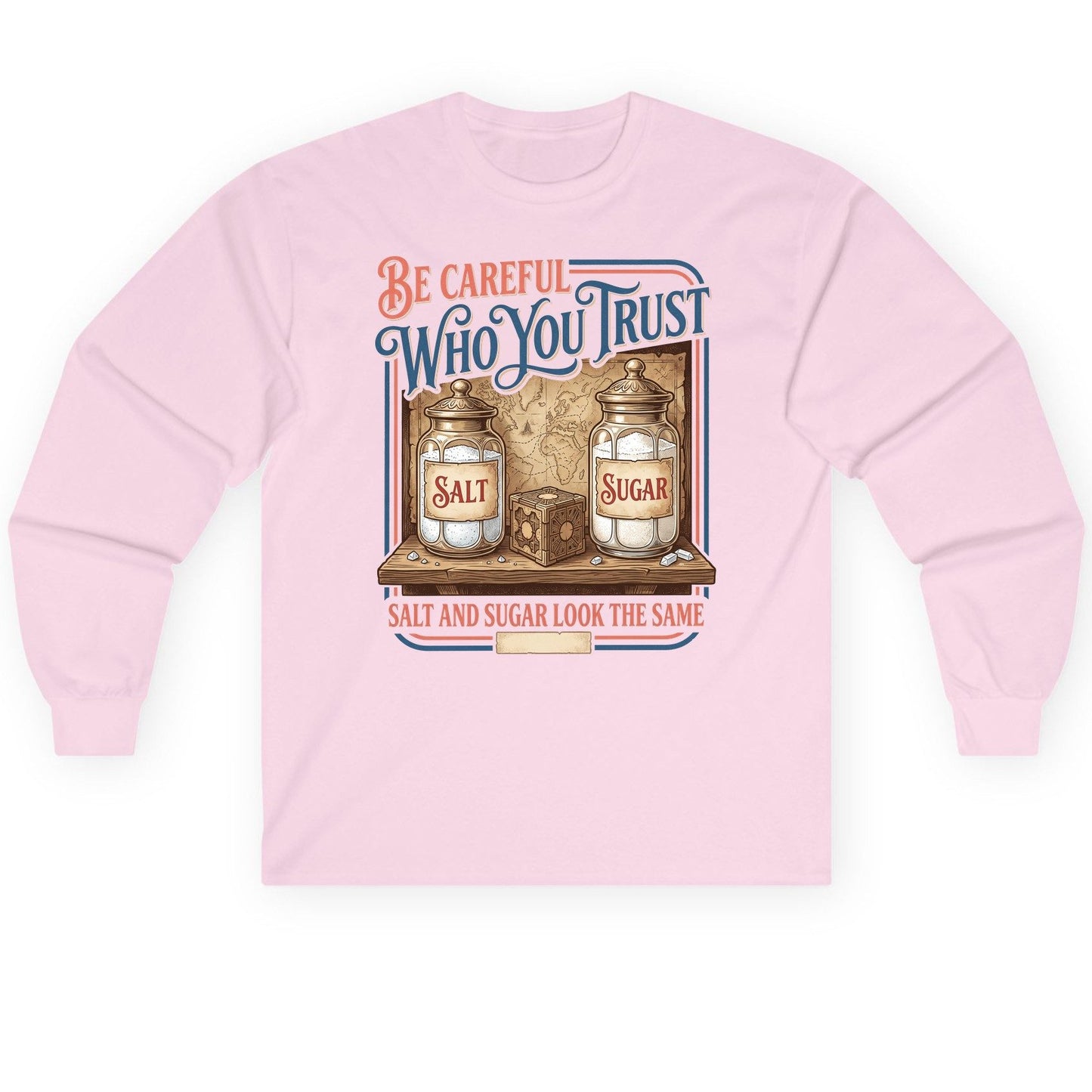 Be Careful Who You Trust Salt and Sugar Look the Same Long Sleeve Tee - product mockup - Light Pink