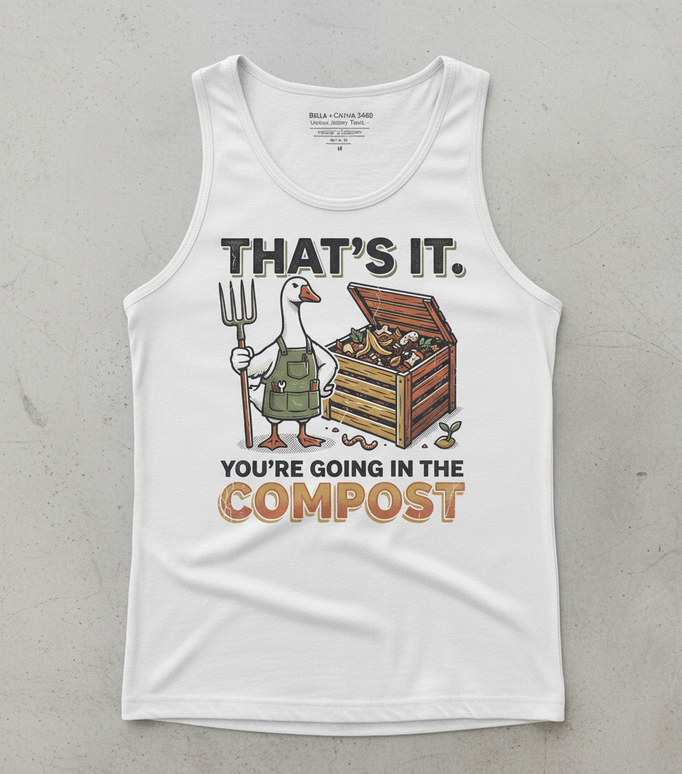 Funny Goose Gardener You're Going In The Compost Tank Top - White