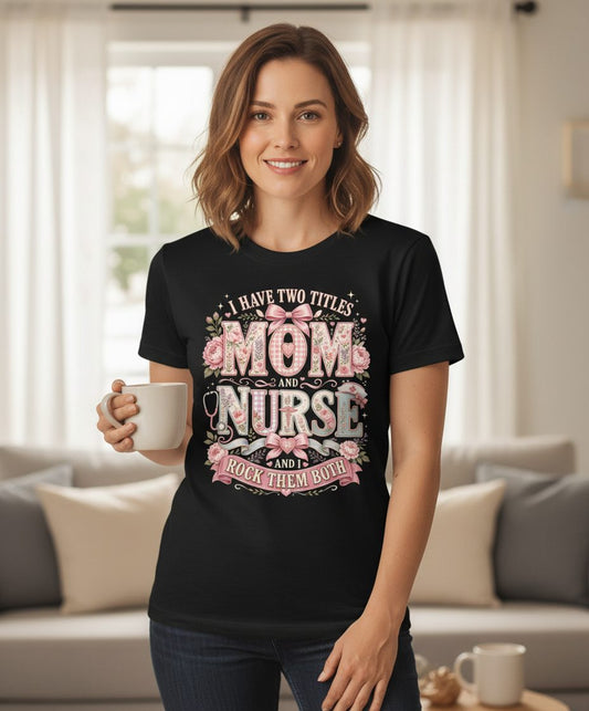 I Have Two Titles Mom and Nurse and I Rock Them Both T-Shirt - lifestyle model mockup - Black