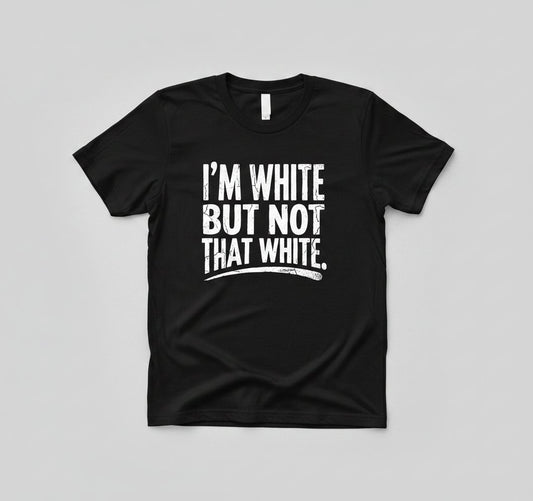 I'M WHITE BUT NOT THAT WHITE Funny Sarcastic Humor T-Shirt - product mockup - Black