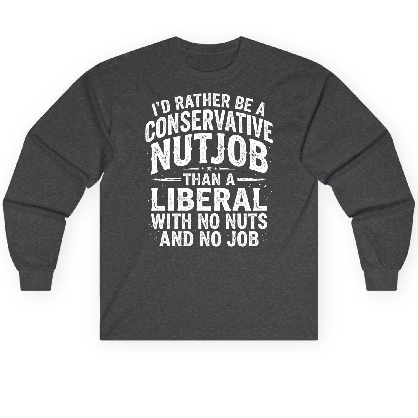 I'D RATHER BE a Conservative NUTJOB THAN a Liberal Long Sleeve Tee - product mockup - Dark Heather