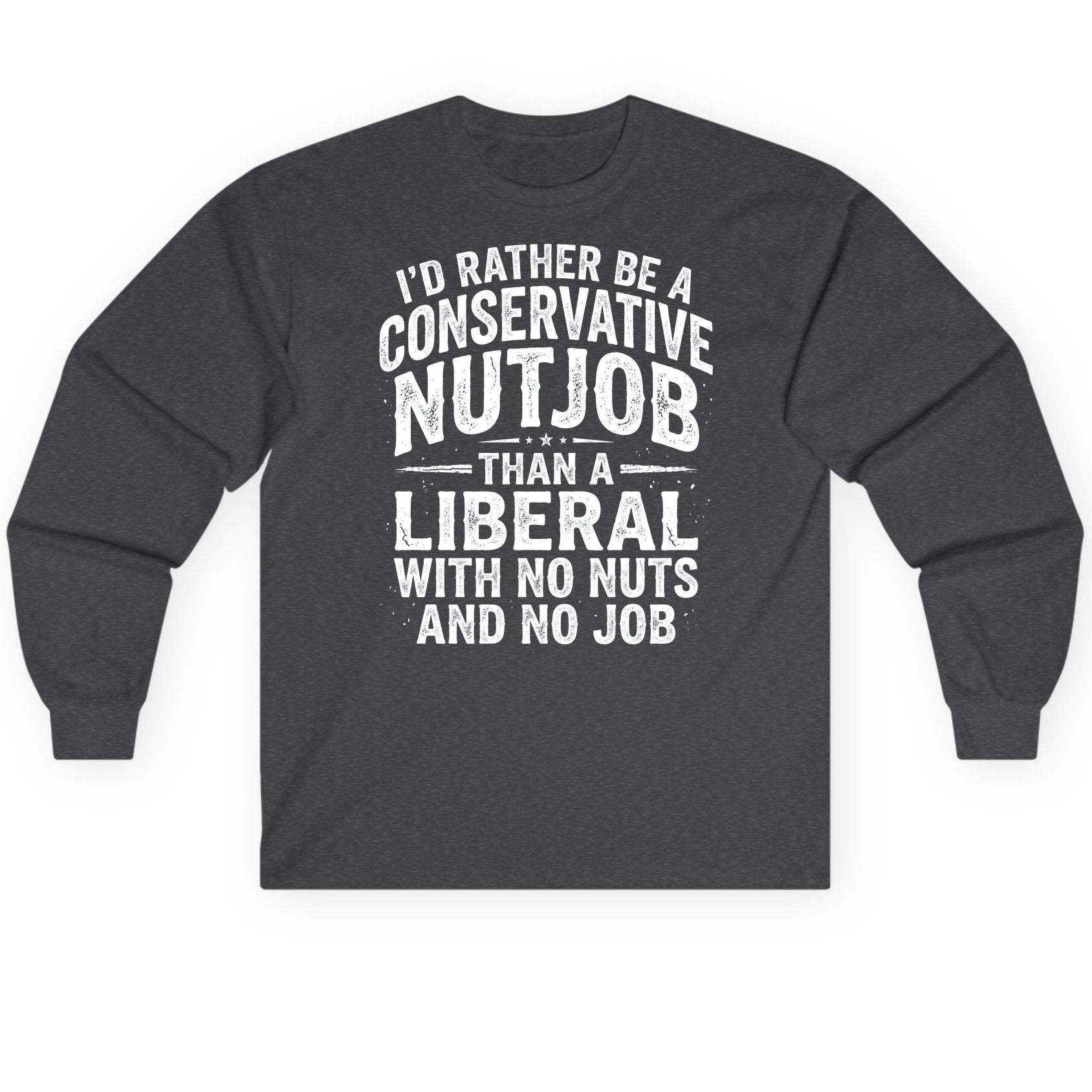 I'D RATHER BE a Conservative NUTJOB THAN a Liberal Long Sleeve Tee - product mockup - Dark Heather