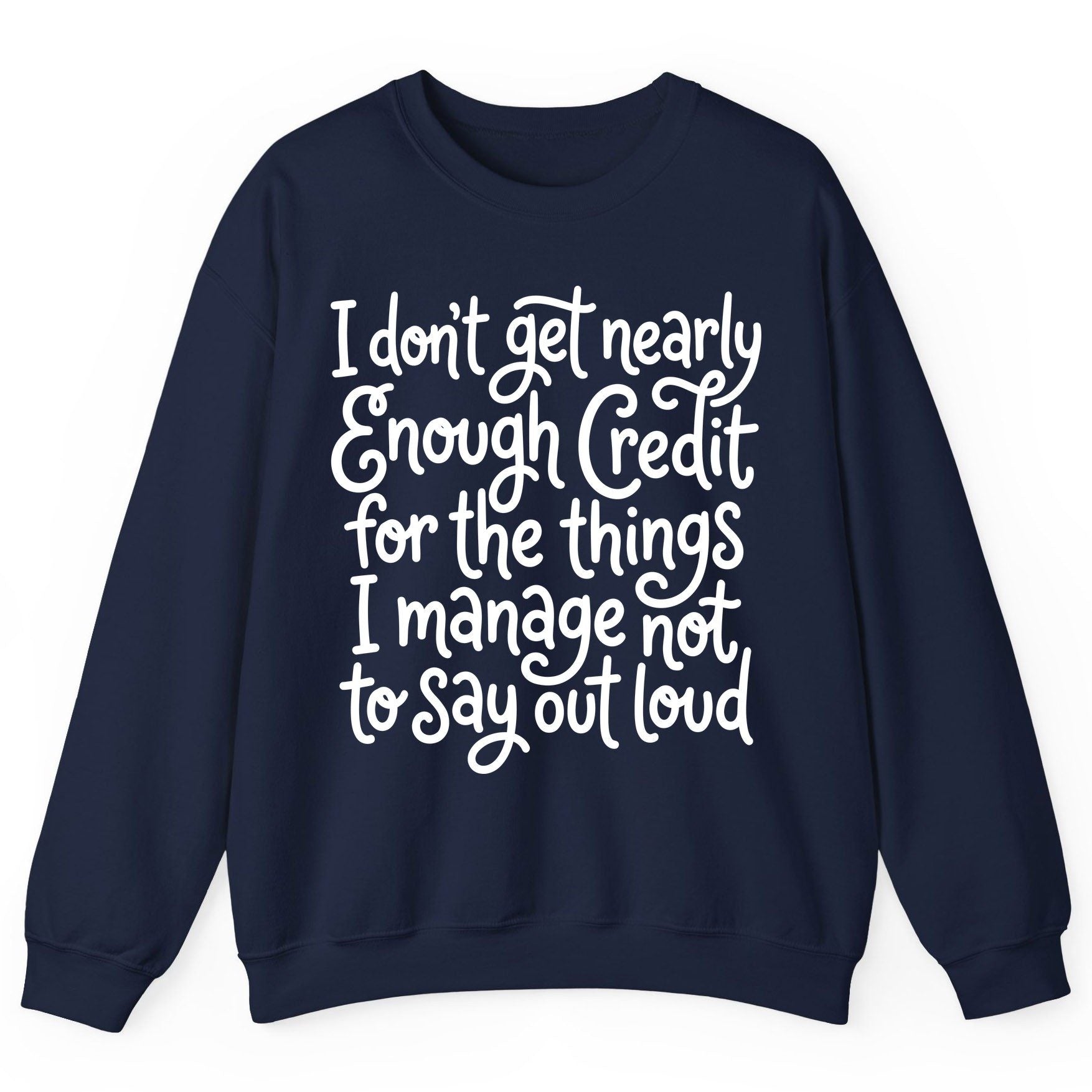 I Don't Get Nearly Enough Credit for the Things I Manage Not to Say Out Loud sarcastic humor Sweatshirt Navy product mockup