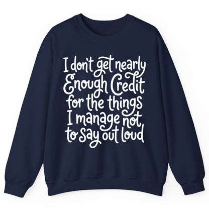 I Don't Get Nearly Enough Credit for the Things I Manage Not to Say Out Loud sarcastic humor Sweatshirt Navy product mockup