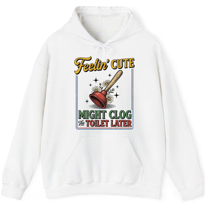 Feelin' Cute MIGHT CLOG the TOILET LATER Funny Plunger Hoodie - product mockup - White