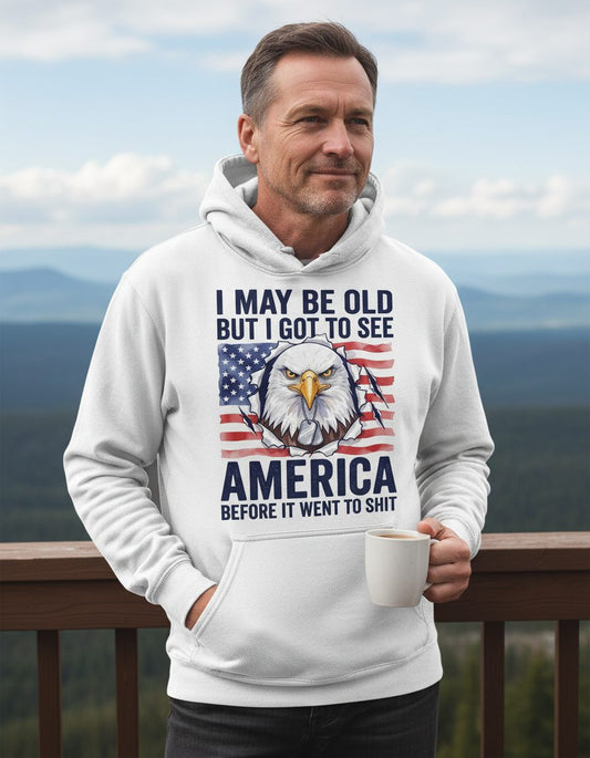 I MAY BE OLD BUT I GOT TO SEE America BEFORE IT WENT TO SHIT Hoodie - lifestyle model mockup - White