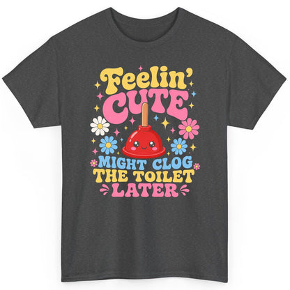 Feelin' Cute Might Clog the Toilet Later Funny Plunger T-Shirt - product mockup - Dark Heather