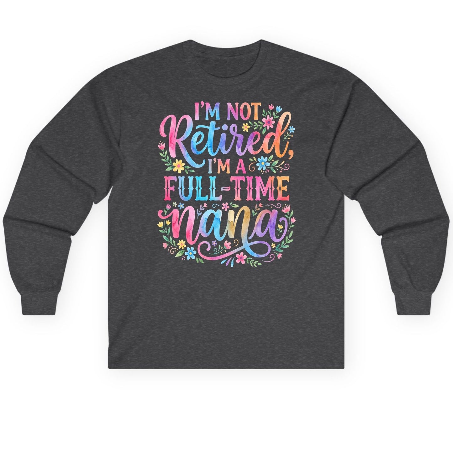 I'M NOT Retired I'M a Full-Time Nana Grandmother Long Sleeve Tee - product mockup - Dark Heather