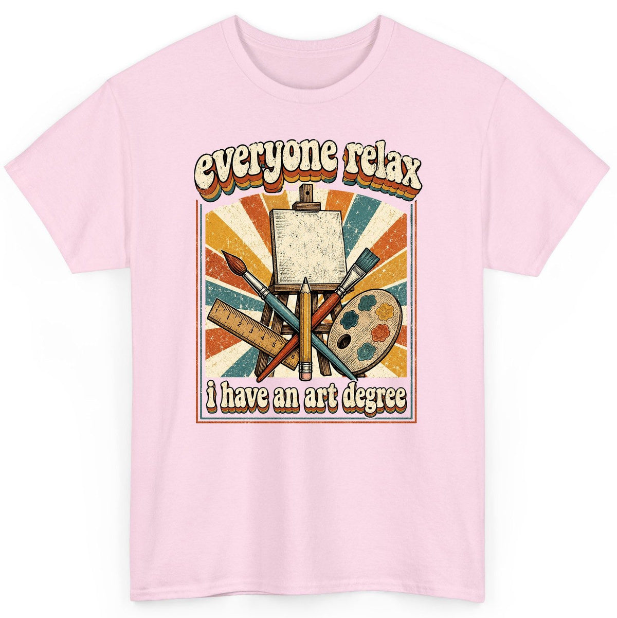 Everyone Relax I Have an Art Degree artist humor T-Shirt Light Pink product mockup