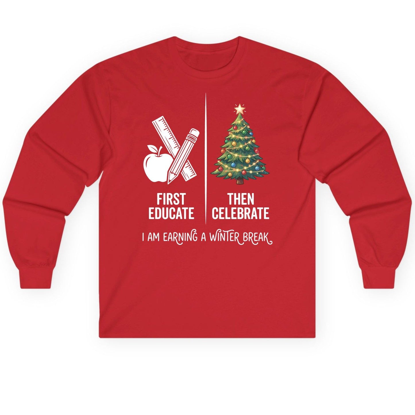 First Educate Then Celebrate I Am Earning a Winter Break teacher humor Long Sleeve Tee Red product mockup