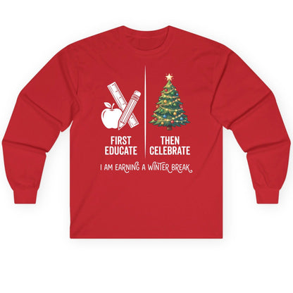 First Educate Then Celebrate I Am Earning a Winter Break teacher humor Long Sleeve Tee Red product mockup