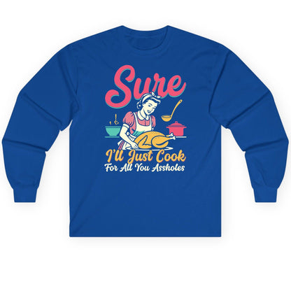 Sure, I'll Just Cook for All You Assholes sarcastic cooking Long Sleeve Tee Royal product mockup