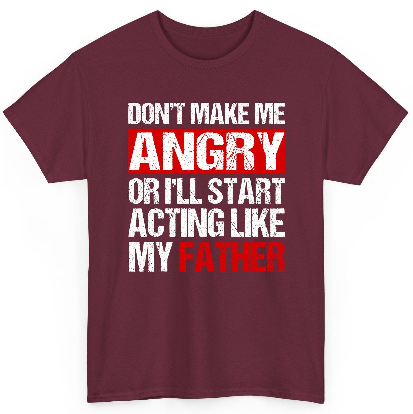 Don't Make Me Angry or I'll Start Acting Like My Father dad humor T-Shirt Maroon product mockup