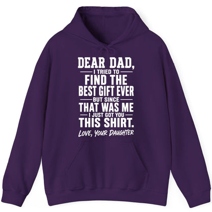 Dear Dad, I Tried to Find the Best Gift Ever -but Since- That Was Me -I Just Got You- This Shirt Love, Your Daughter gift for