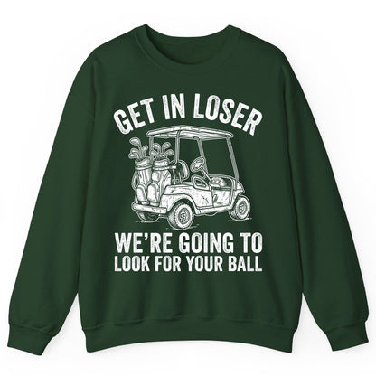 GET IN LOSER WE'RE GOING TO LOOK FOR YOUR BALL Funny Golf Sweatshirt - product mockup - Forest Green