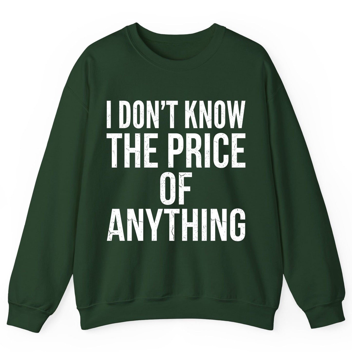 I DON'T KNOW THE PRICE OF Anything Funny Sarcastic Humor Sweatshirt - product mockup - Forest Green