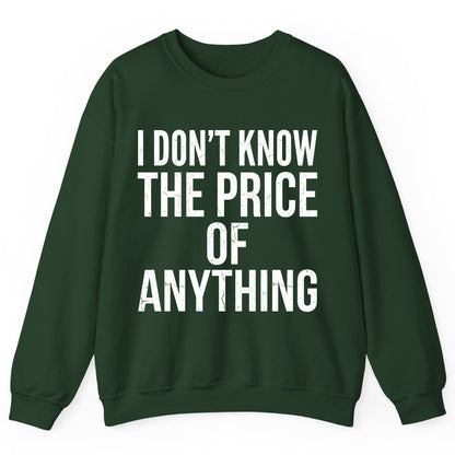 I DON'T KNOW THE PRICE OF Anything Funny Sarcastic Humor Sweatshirt - product mockup - Forest Green