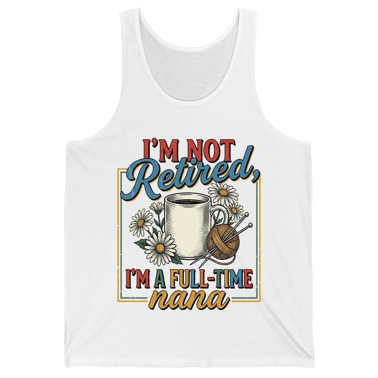 I'M NOT Retired I'M a Full-Time Nana Retro Grandmother Tank Top - product mockup - White