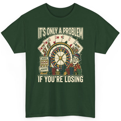 It's Only a Problem If You're Losing gambling T-Shirt Forest Green product mockup