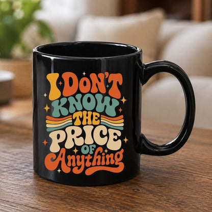 I DON'T KNOW THE PRICE OF Anything Black Mug - product mockup - Black