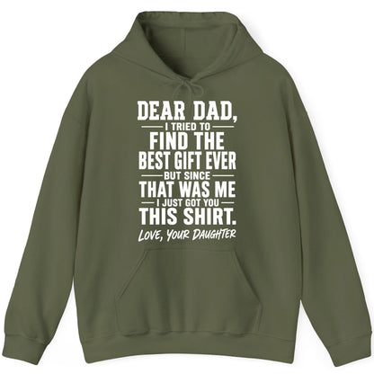 Dear Dad, I Tried to Find the Best Gift Ever -but Since- That Was Me -I Just Got You- This Shirt Love, Your Daughter gift for