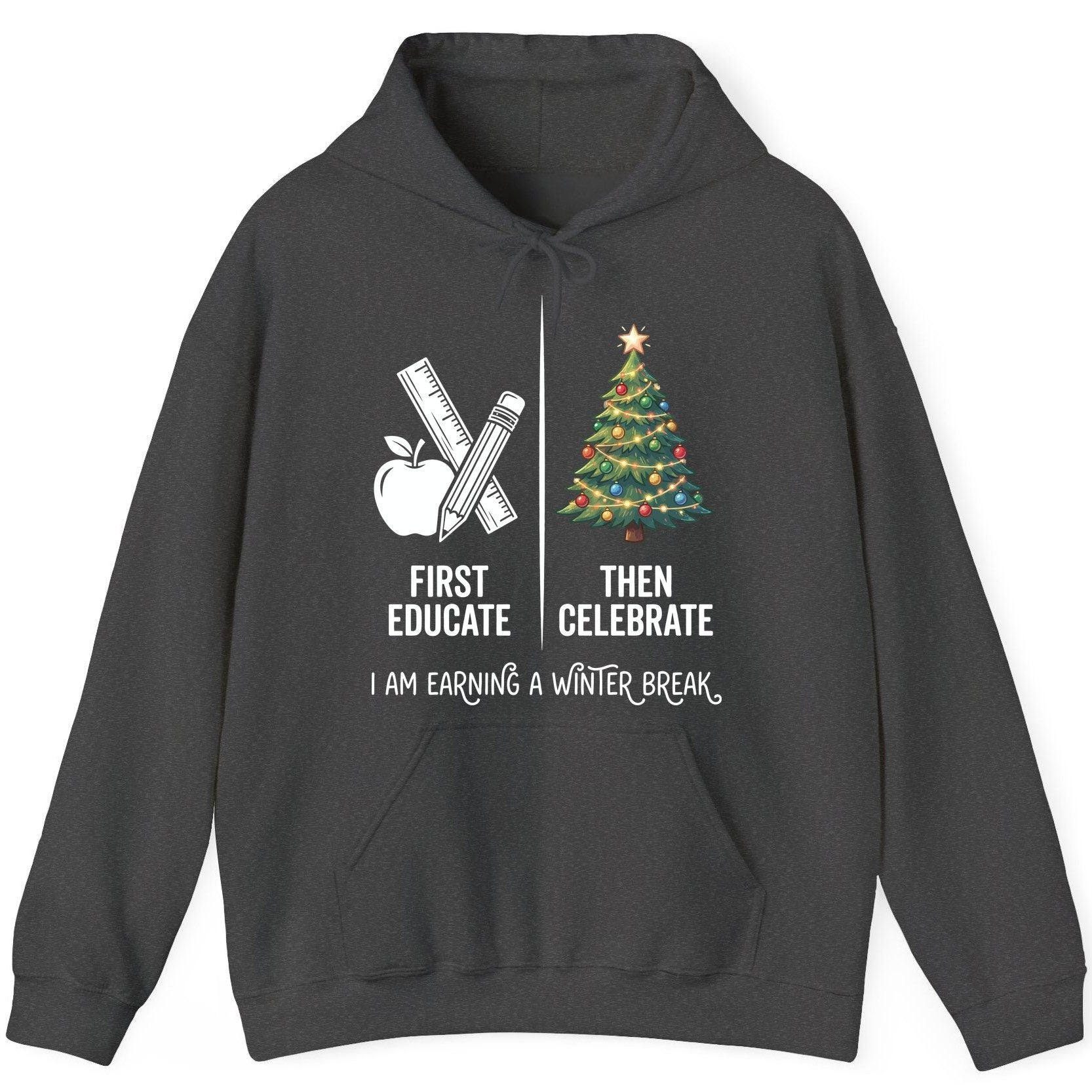 First Educate Then Celebrate I Am Earning a Winter Break teacher humor Hoodie Dark Heather product mockup