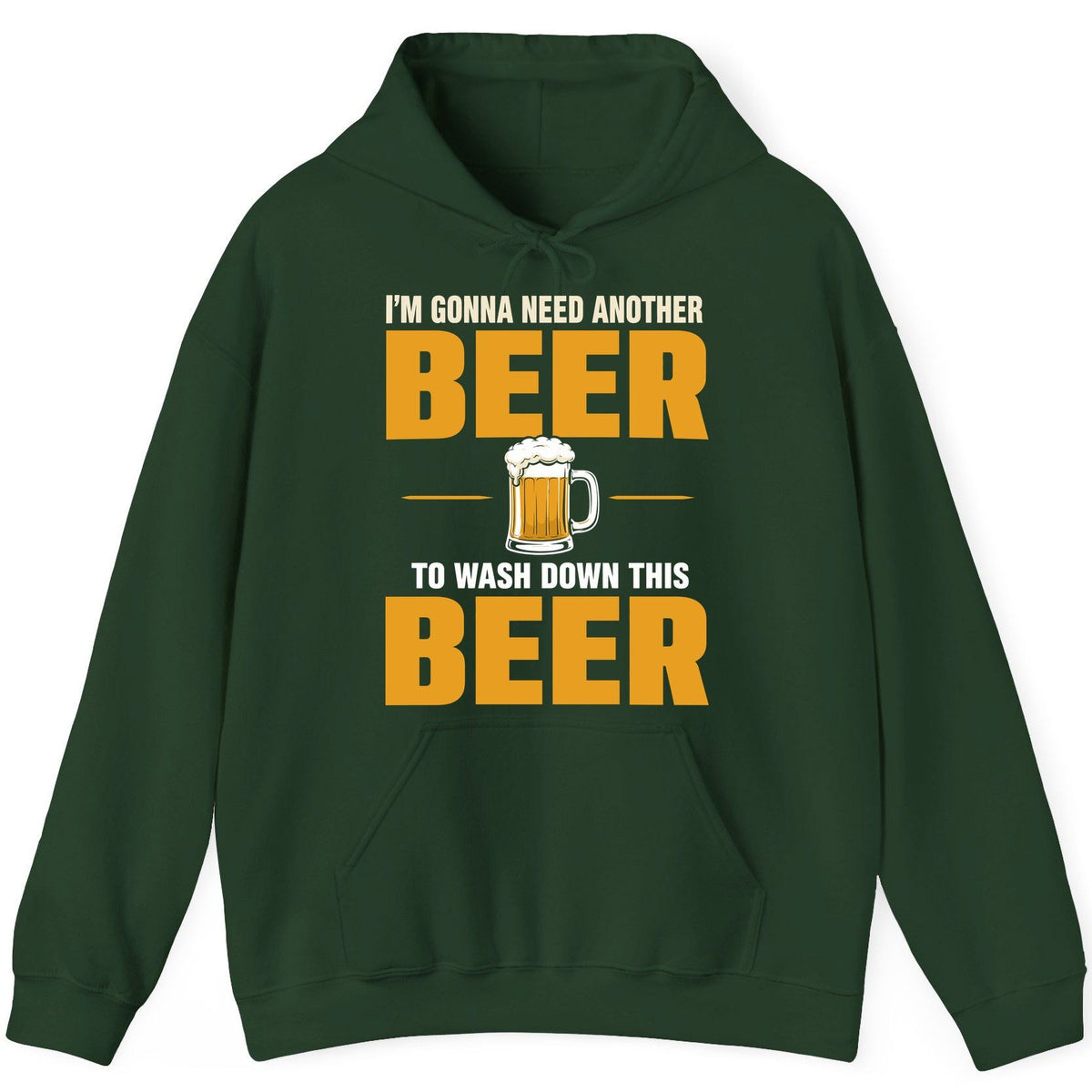 I'm Gonna Need Another Beer to Wash Down This Beer beer drinking Hoodie Forest Green product mockup