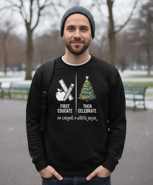 First Educate Then Celebrate I Am Earning a Winter Break teacher humor Sweatshirt Black lifestyle mockup