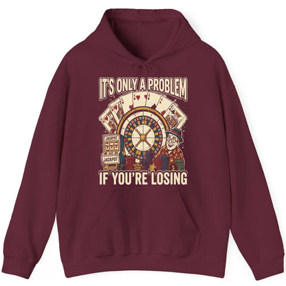 It's Only a Problem If You're Losing gambling Hoodie Maroon product mockup