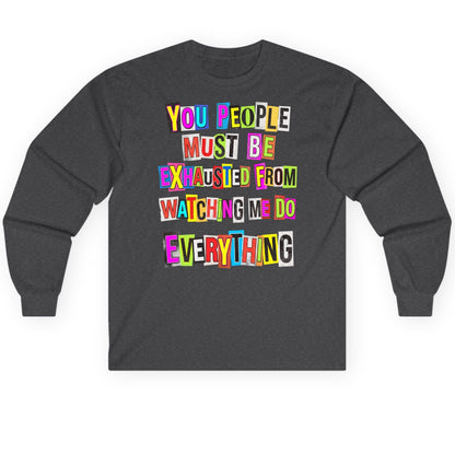 YOU PEOPLE MUST BE Exhausted FROM Watching ME DO Long Sleeve Tee - product mockup - Dark Heather