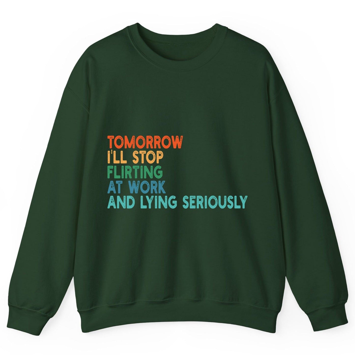 Tomorrow I'll Stop Flirting at Work and Lying Seriously workplace humor Sweatshirt Forest Green product mockup