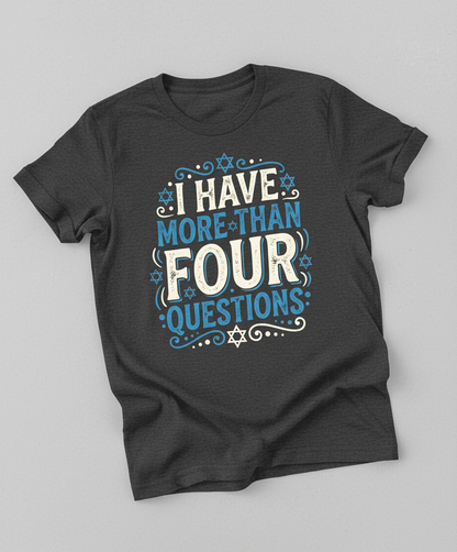 I Have More Than Four Questions Passover Seder Design T-Shirt - Dark Heather