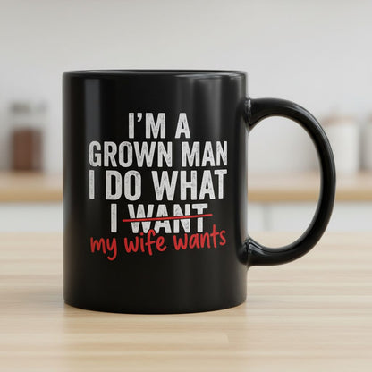 I'm a Grown Man I Do What I Want My Wife Wants Black Mug - product mockup - Black