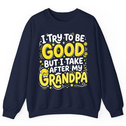 I TRY TO BE GOOD BUT I TAKE AFTER MY Grandpa Sweatshirt - product mockup - Navy