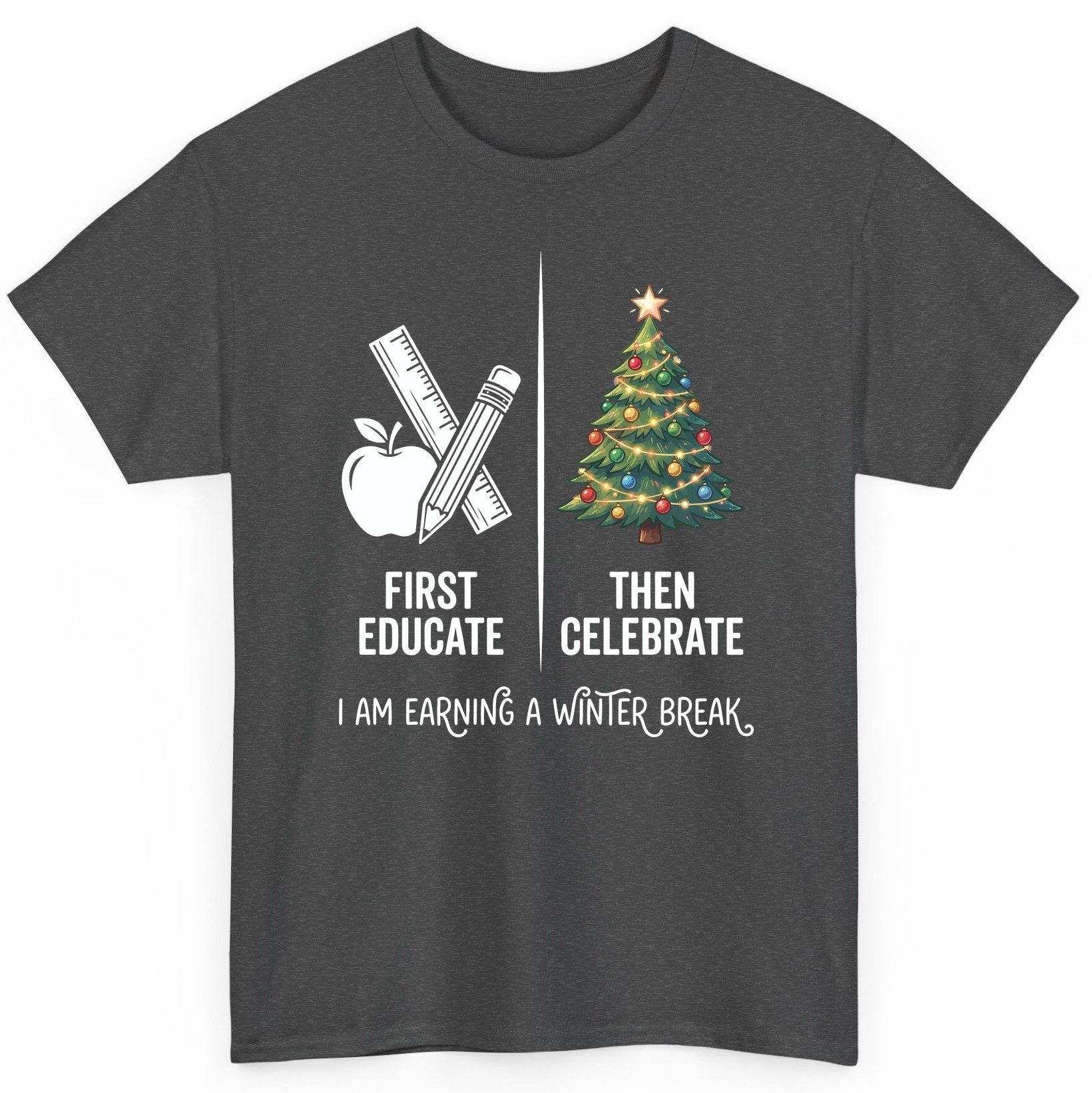First Educate Then Celebrate I Am Earning a Winter Break teacher humor T-Shirt Dark Heather product mockup