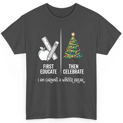First Educate Then Celebrate I Am Earning a Winter Break teacher humor T-Shirt Dark Heather product mockup